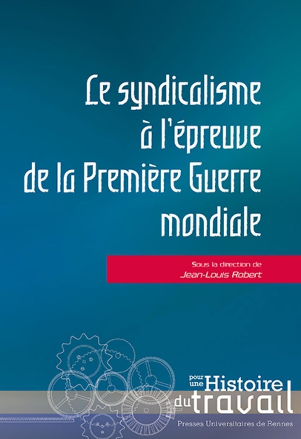 Le syndicalisme à l'épreuve de la première guerre mondiale 9782753551862