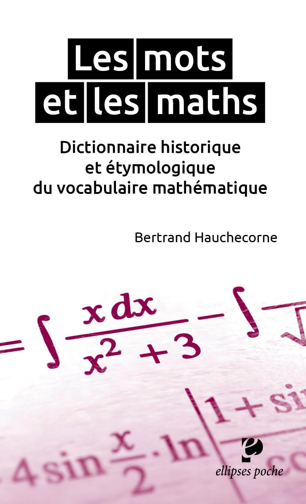 Les mots et les maths: Dictionnaire historique et étymologique du vocabulaire mathématique 9782729884437