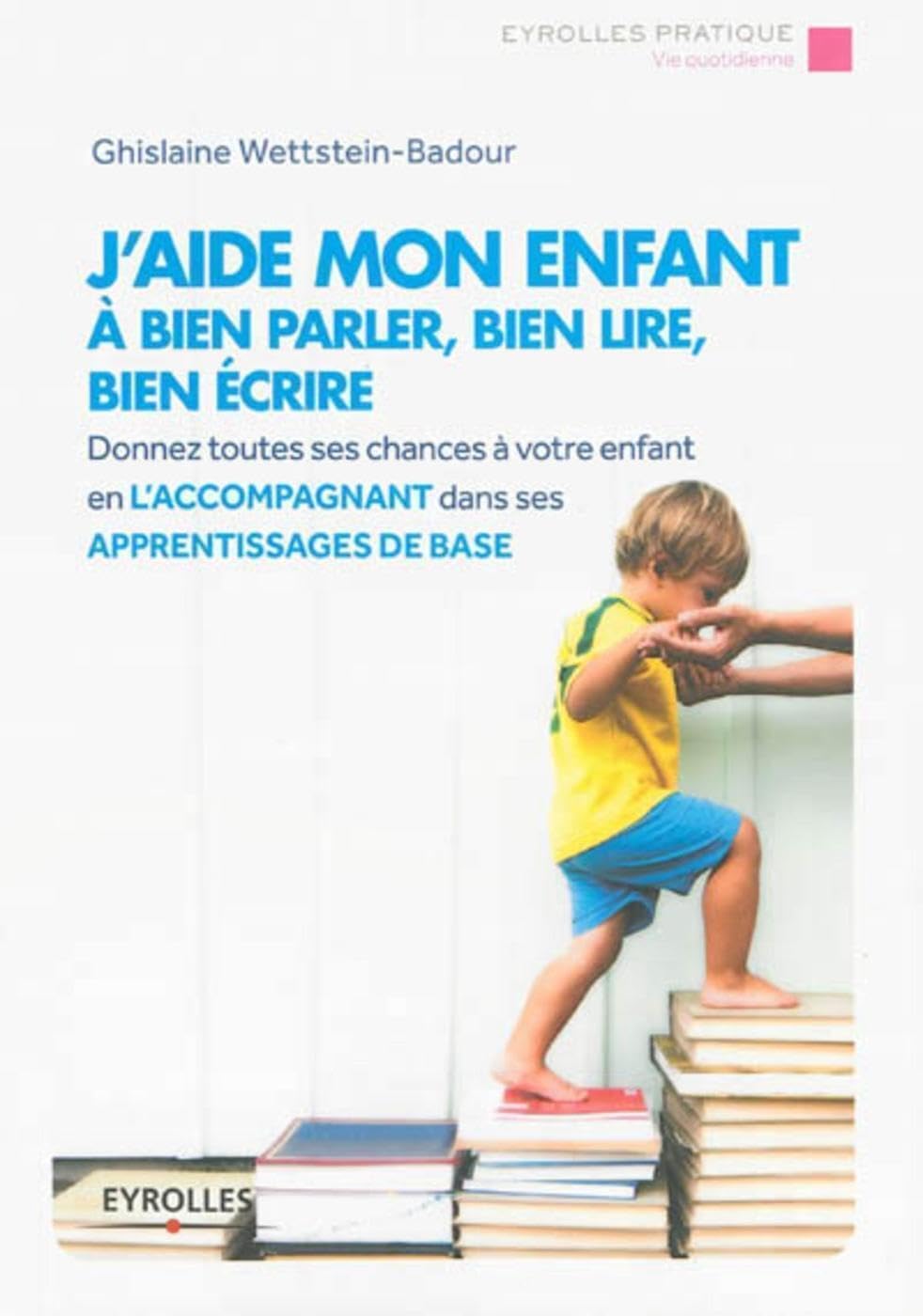J'aide mon enfant à bien parler, bien lire, bien écrire : Donnez toutes les chances à votre enfant en l'accompagnant dans ses apprentissages de base 9782212558555