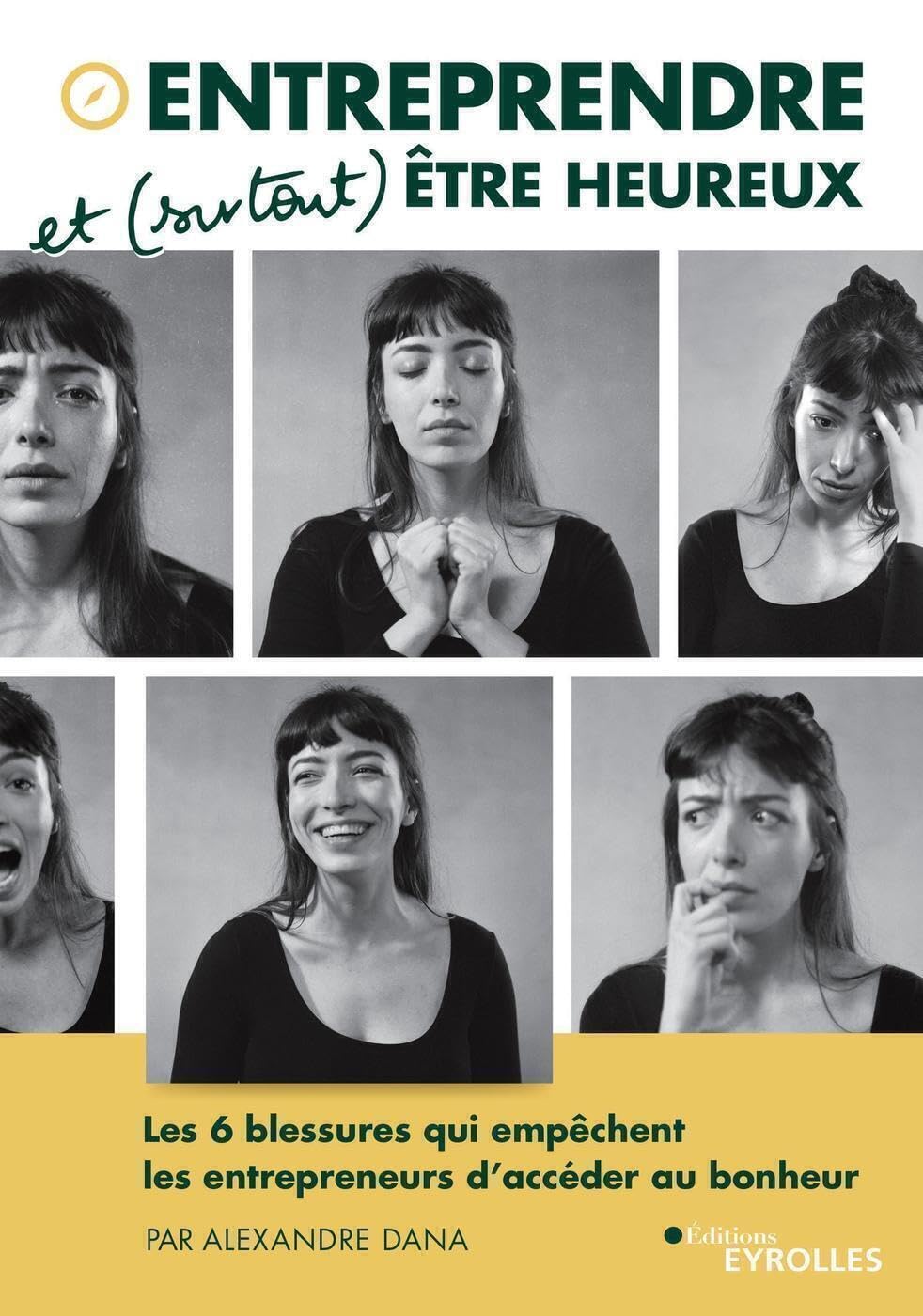 Entreprendre et (surtout) être heureux: Les 6 blessures qui empêchent les entrepreneurs d'accéder au bonheur 9782416006708