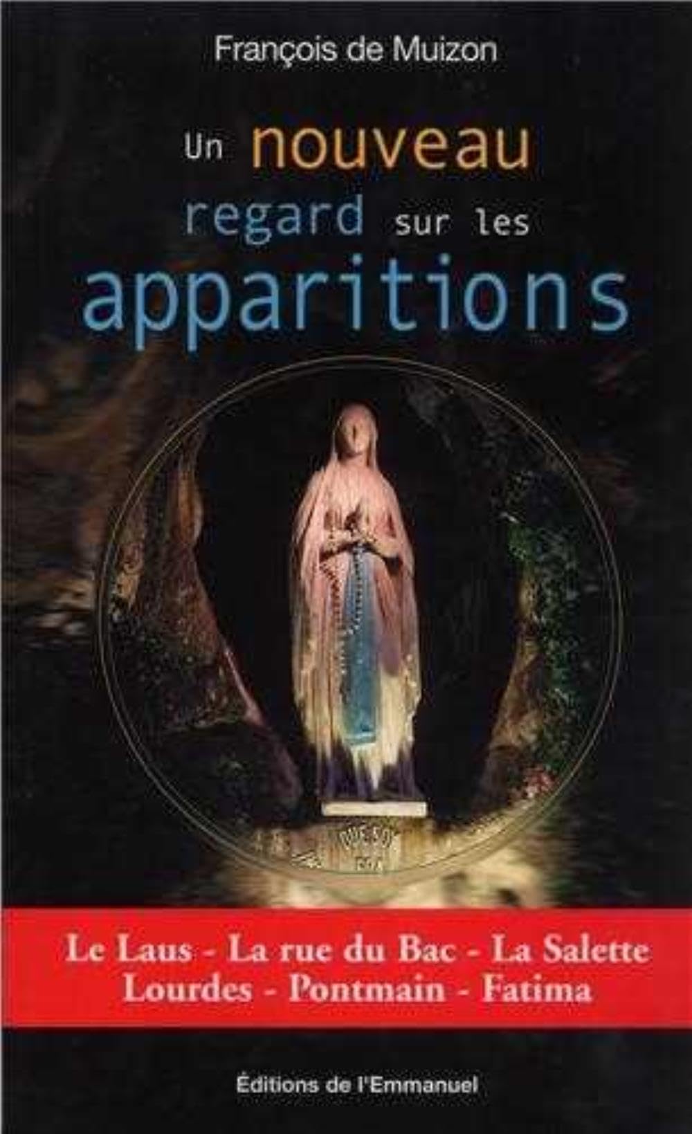 Un nouveau regard sur les apparitions : Le Laus, La rue du Bac, La Salette, Lourdes, Pontmain, Fatima 9782353890286