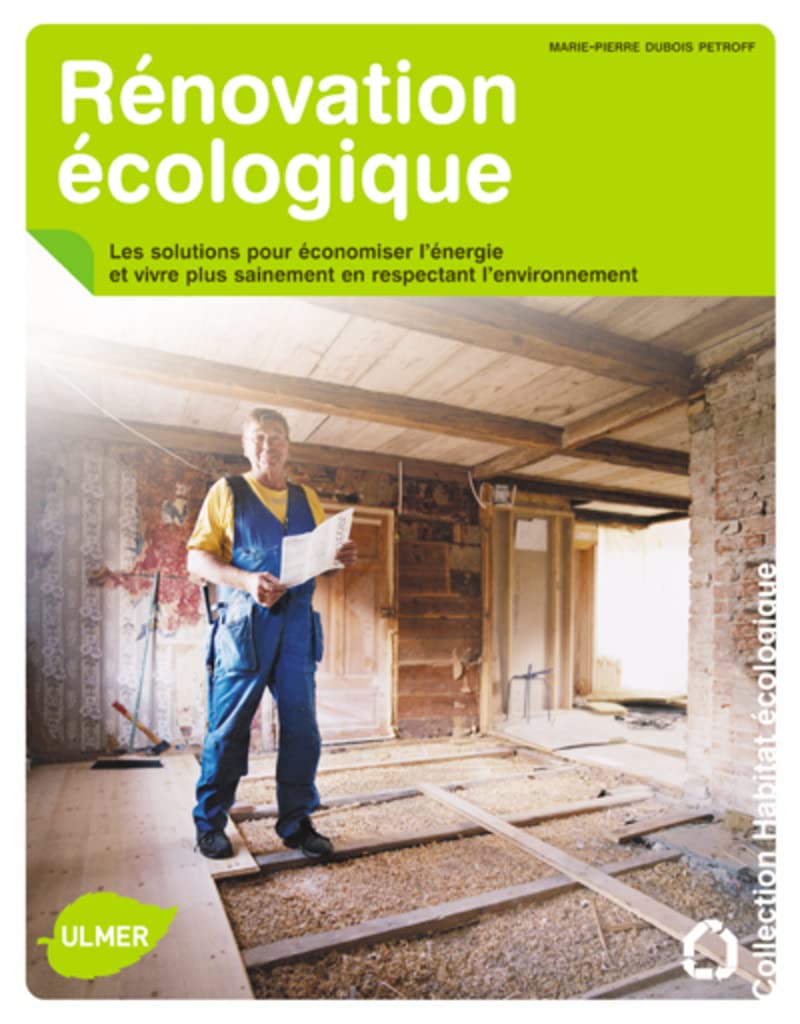Rénovation écologique. Les solutions pour économiser l'énergie et vivre plus sainement, en respectan 9782841383405