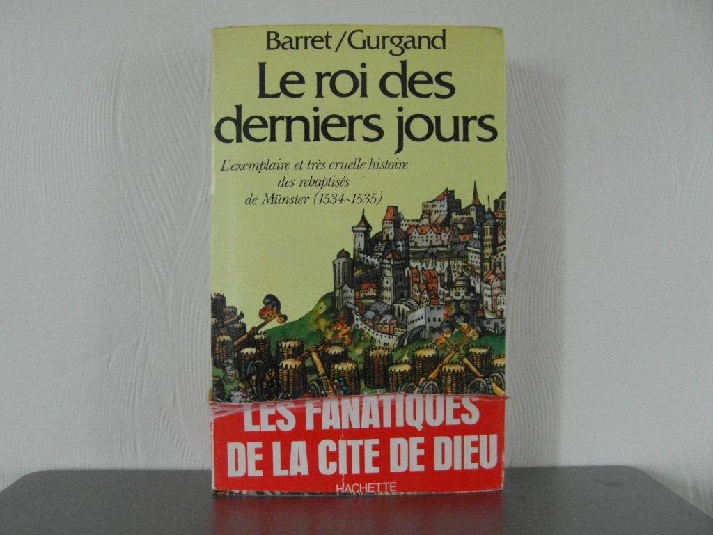 Le Roi des derniers jours : L'exemplaire et très cruelle histoire des rebaptisés de Münster, 1534-1535 9782010061943