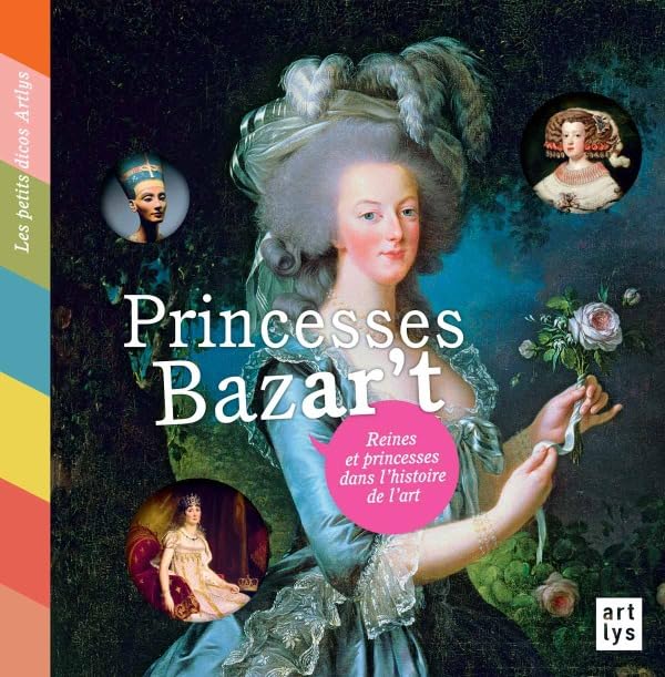 PRINCESSES BAZAR'T: REINES ET PRINCESSES DANS L'HISTOIRE DE L'ART / LES PETITS DICOS ARTLYS 9782854954920