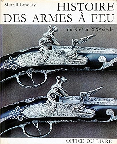 Histoires des Armes a Feu du XVe au XXe siecle. 