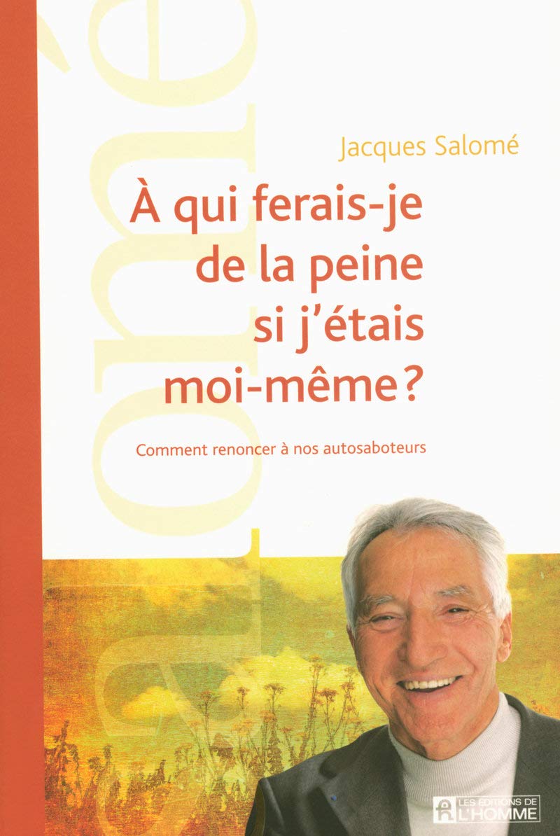 A qui ferais-je de la peine si j'étais moi-même ?: Etre à l'écoute de nos autosaboteurs 9782761925075