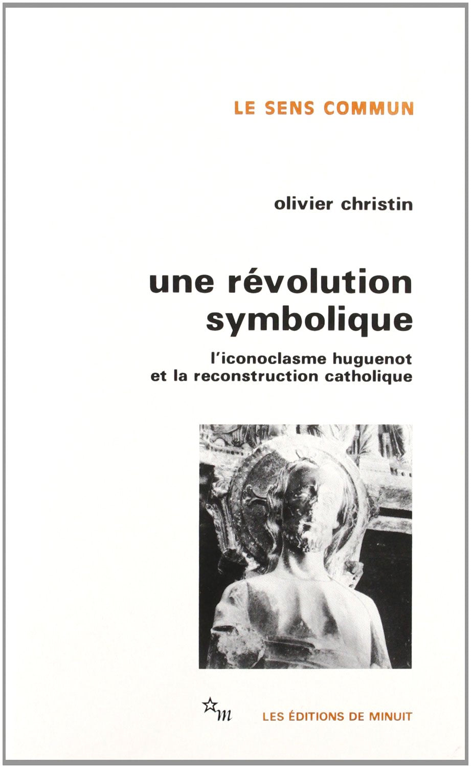 Une Révolution symbolique : L'iconoclasme huguenot et la reconstruction catholique 9782707313911
