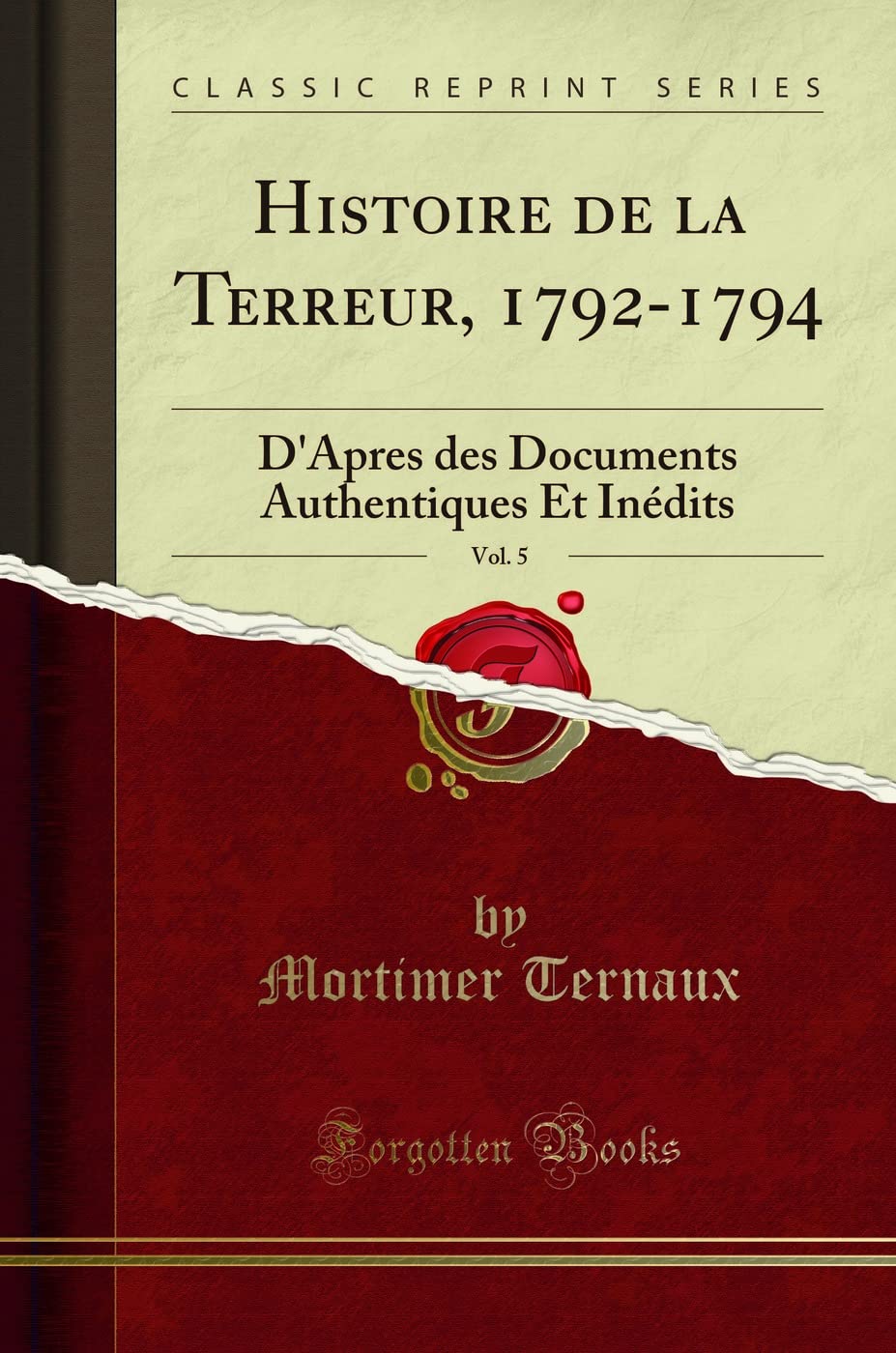 Histoire de la Terreur, 1792-1794, Vol. 5: D'Apres des Documents Authentiques Et Inédits (Classic Reprint) 9781334791376