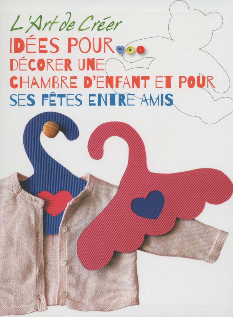 L'Art de Créer - Idées pour décorer une chambre d'enfant et pour ses fêtes entre amis 9788861127296