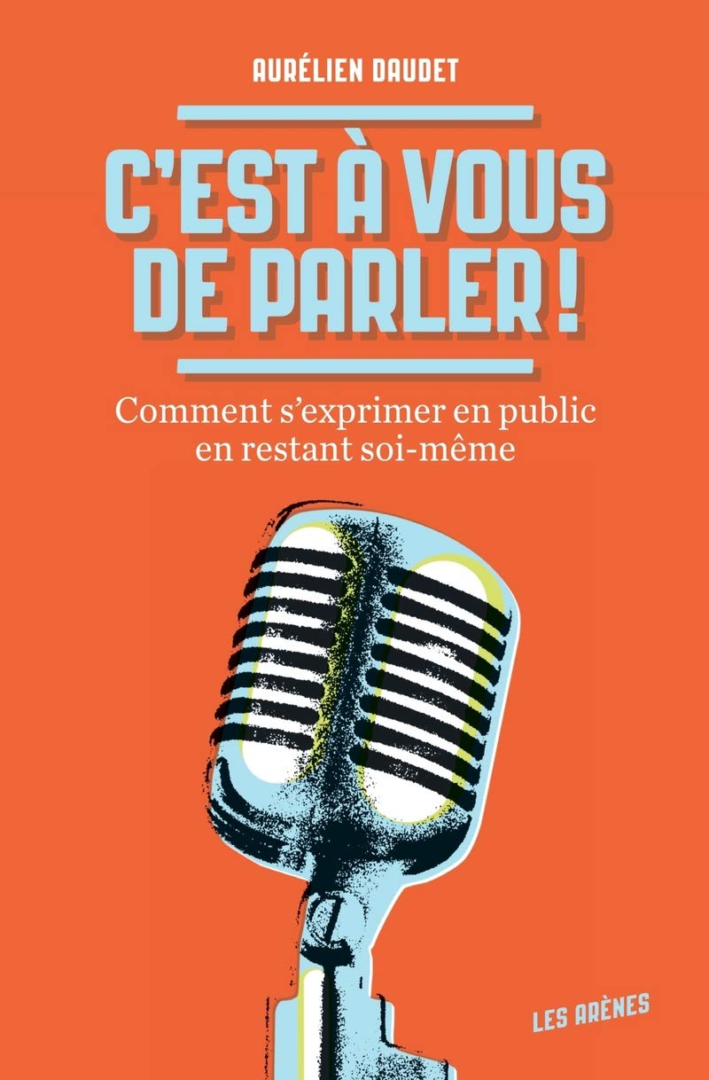 C'est à vous de parler ! Comment s'exprimer en public en restant soi-même 9782352041733