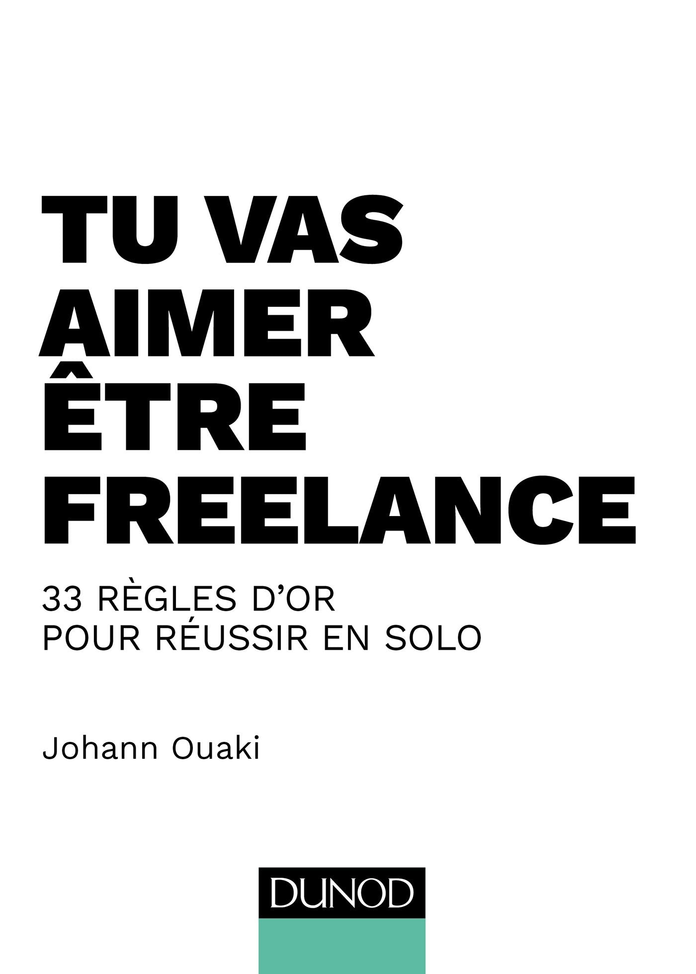 Tu vas aimer être freelance - 33 règles d'or pour réussir en solo: 33 règles d'or pour réussir en solo 9782100775101