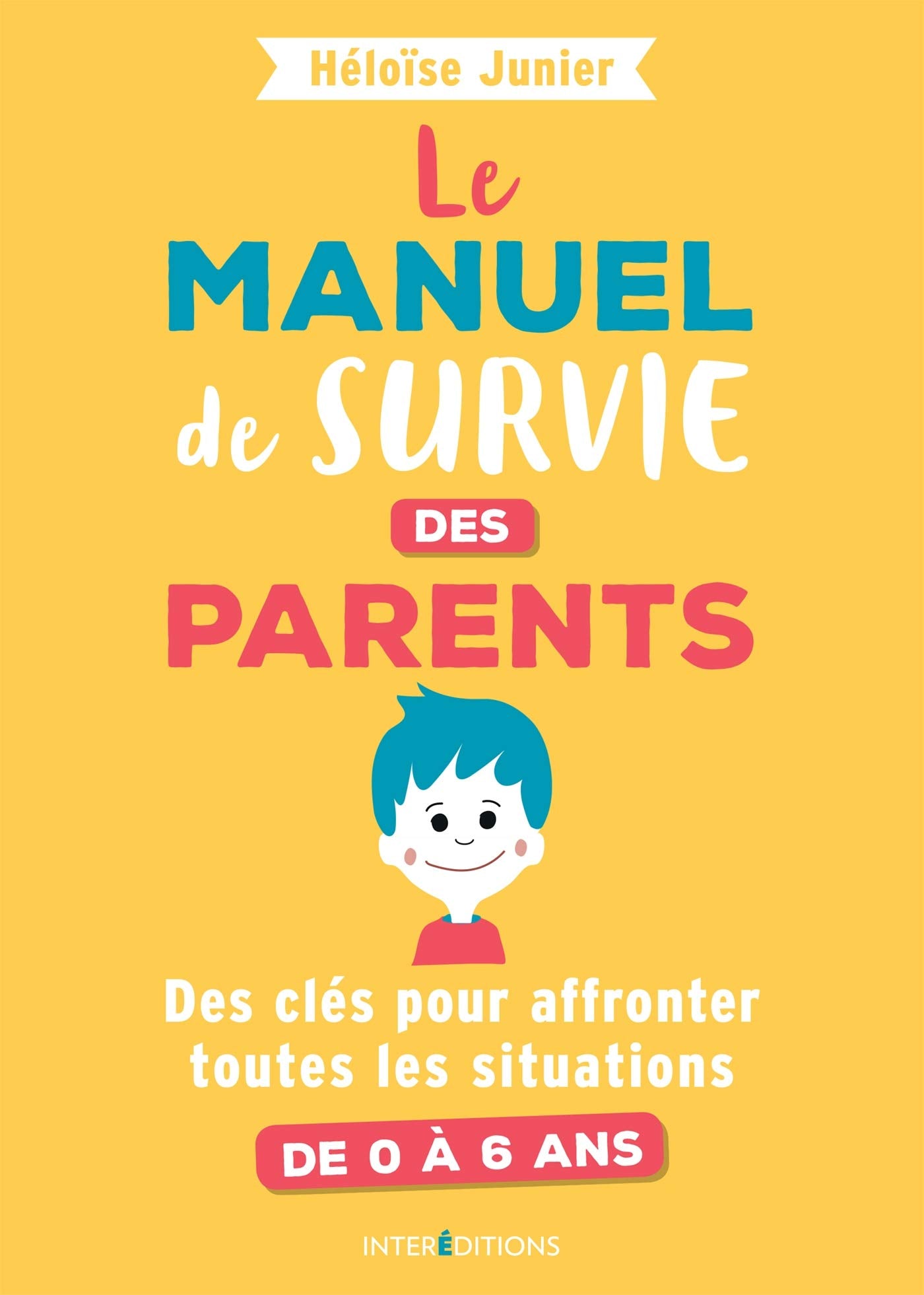 Le manuel de survie des parents - Des clés pour affronter toutes les situations de 0 à 6 ans: Des clés pour affronter toutes les situations de 0 à 6 ans 9782729620394