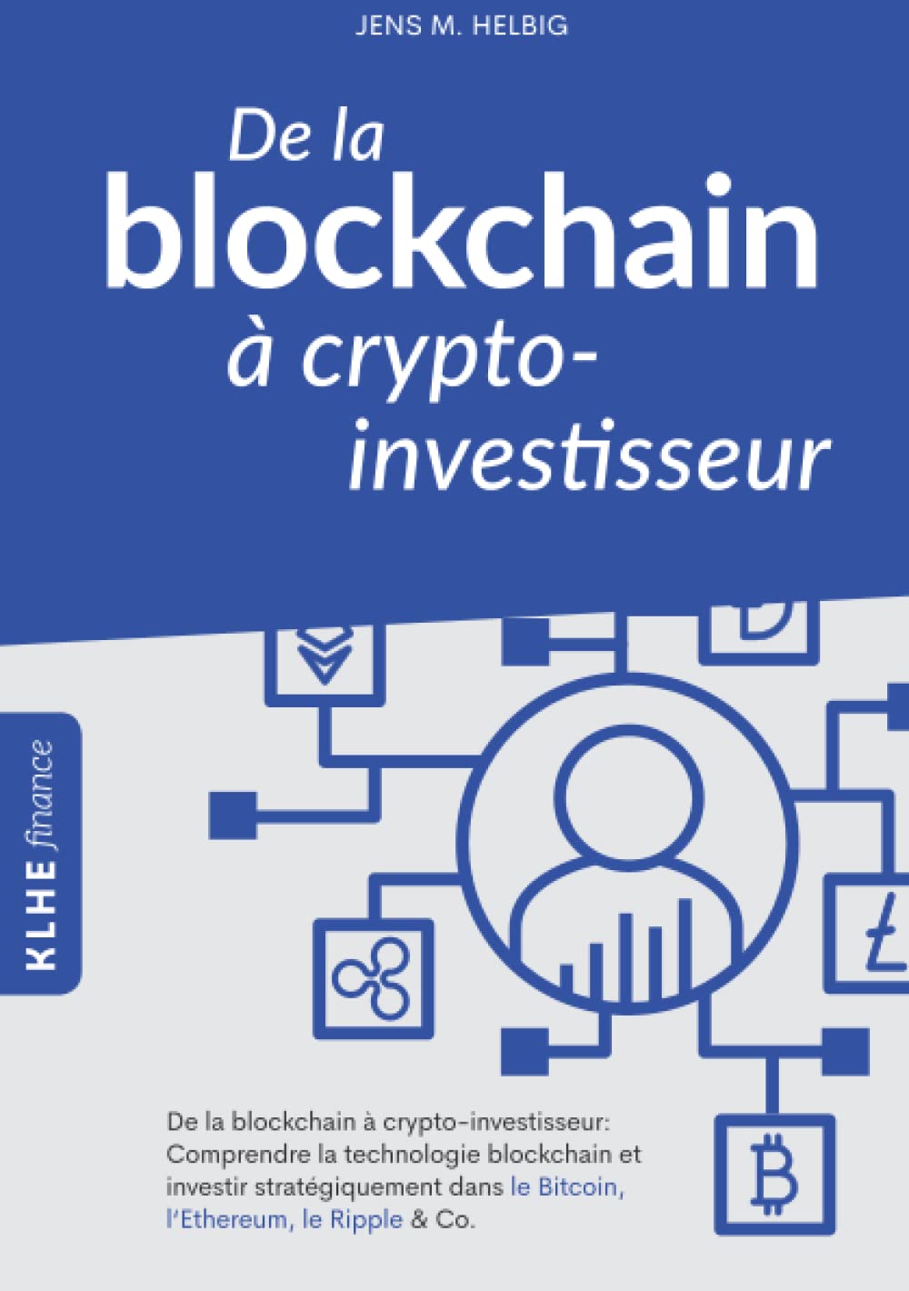 De la blockchain à crypto-investisseur: Comprendre la technologie blockchain et investir stratégiquement dans le Bitcoin, l'Ethereum, le Ripple & Co. 9783947061532