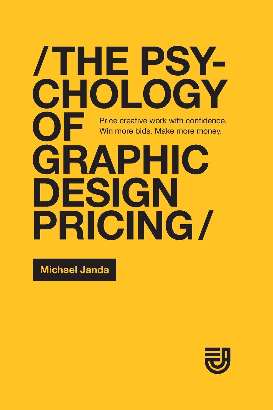 The Psychology of Graphic Design Pricing: Price creative work with confidence. Win more bids. Make more money. 9781794390140