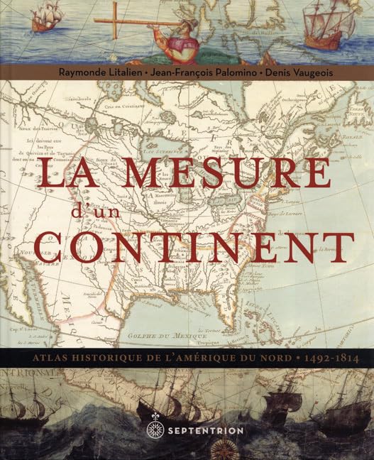 La mesure d'un continent : Atlas historique de l'Amérique du Nord (1492-1814) 9782894485491
