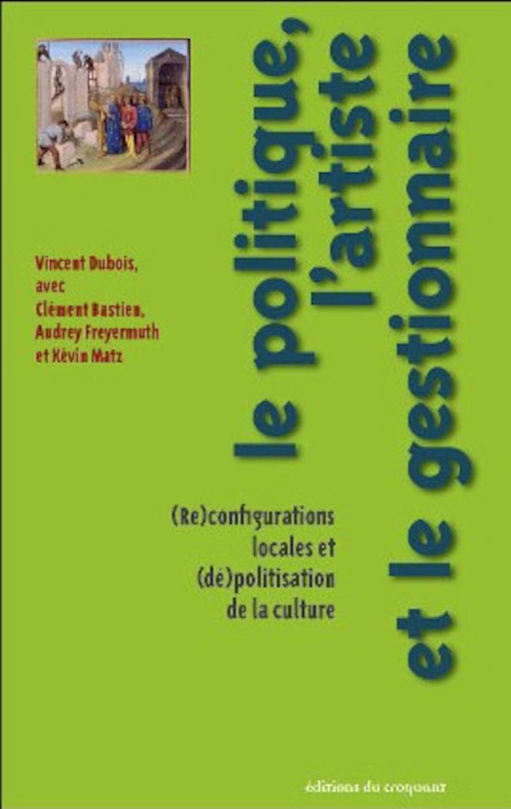 Le politique, l'artiste et le gestionnaire: (Re)configurations locales et (dé)politisation de la culture 9782365120036