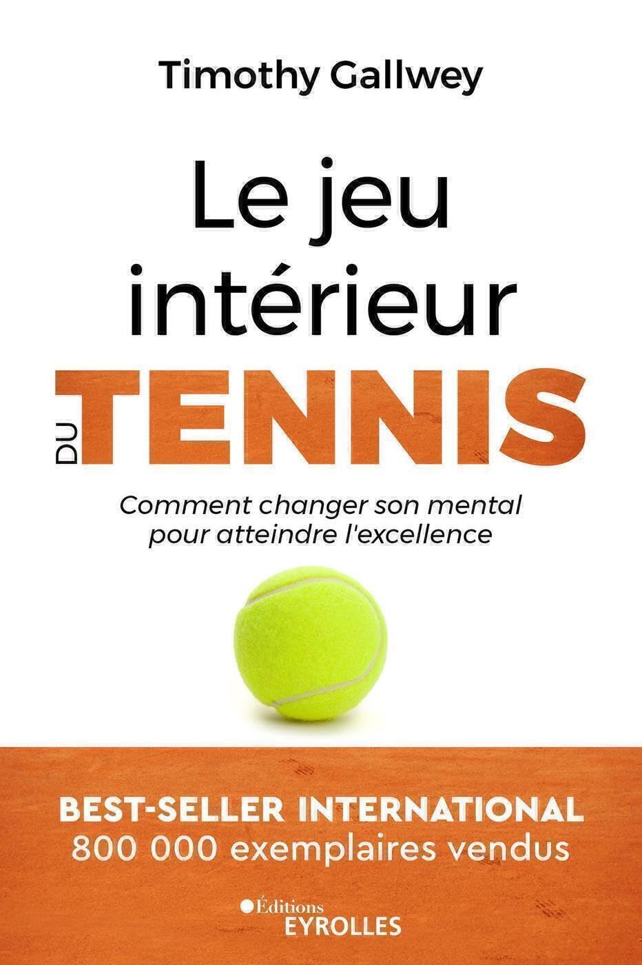 Le jeu intérieur du tennis: Comment changer son mental pour atteindre l'excellence 9782416007323