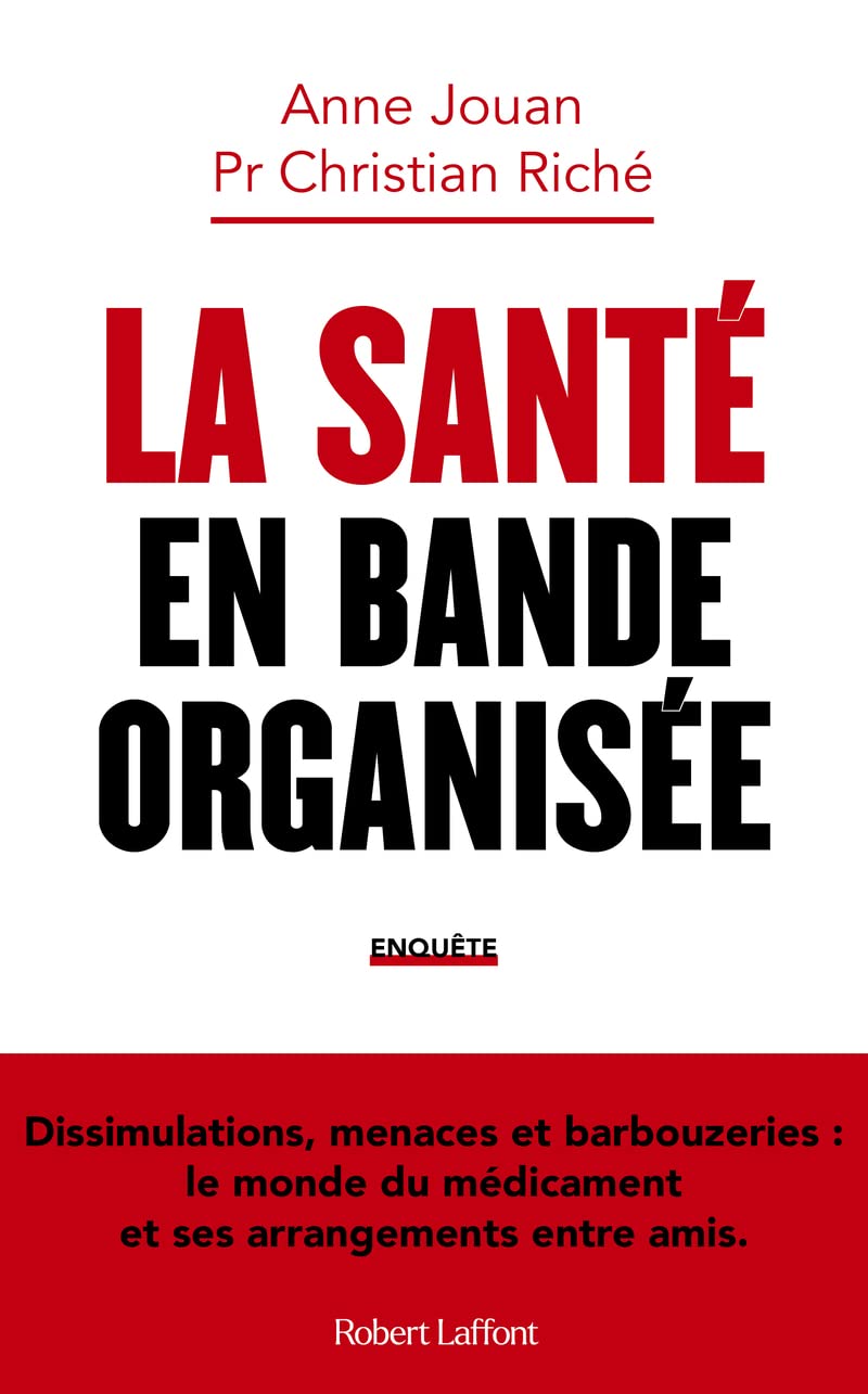 La Santé en bande organisée - Dissimulations, menaces et barbouzeries : le monde du médicament et ses arrangements entre amis 9782221262511