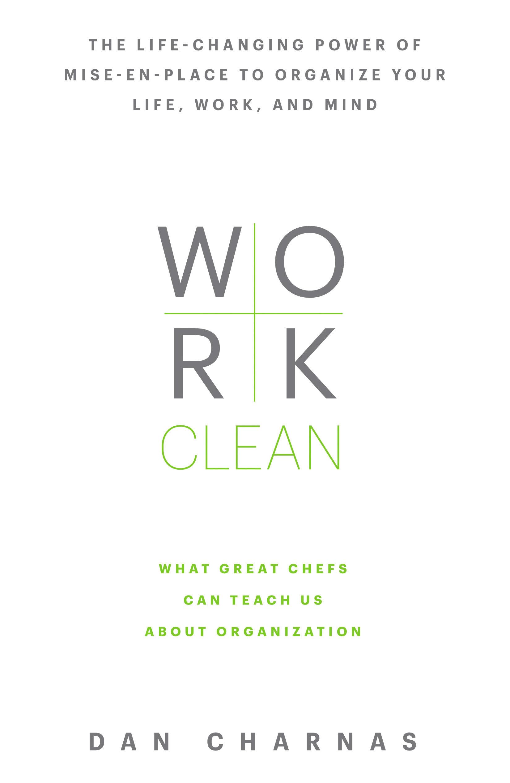 Work Clean: The life-changing power of mise-en-place to organize your life, work, and mind 9781623365929