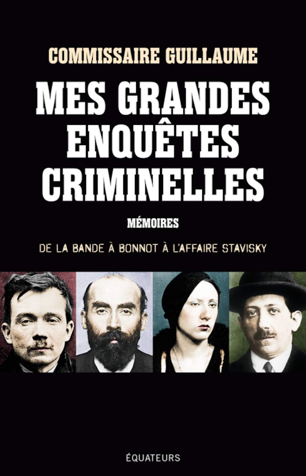 Mes grandes enquêtes criminelles: De la bande à Bonnot à l'affaire Stavisky 9782849900314