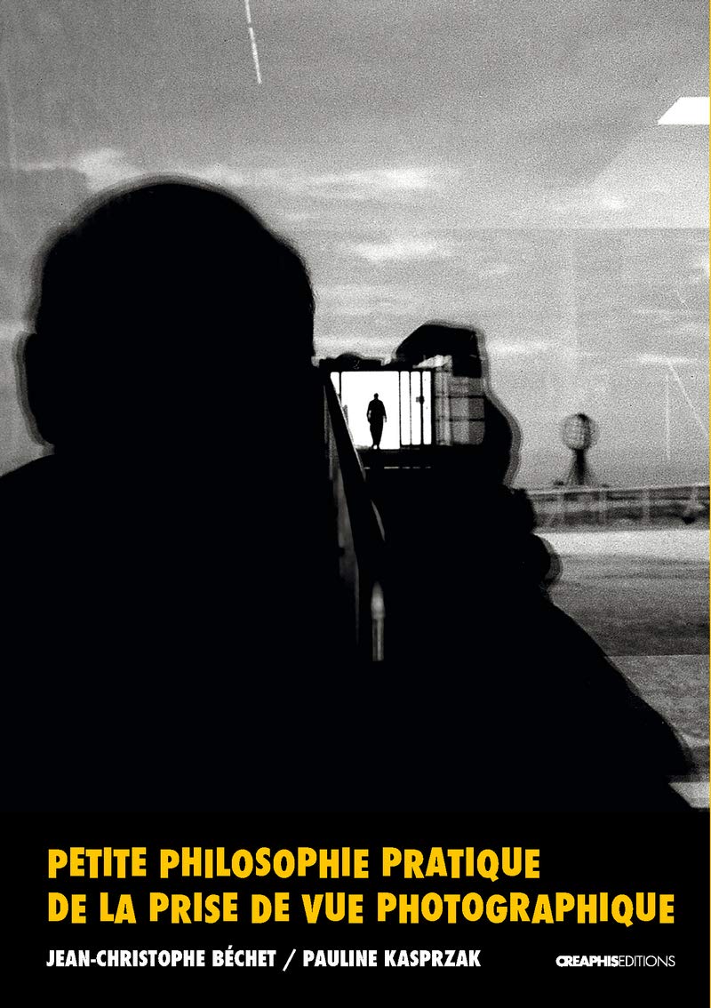 Petite philosophie pratique de la prise de vue photographique 9782354280864