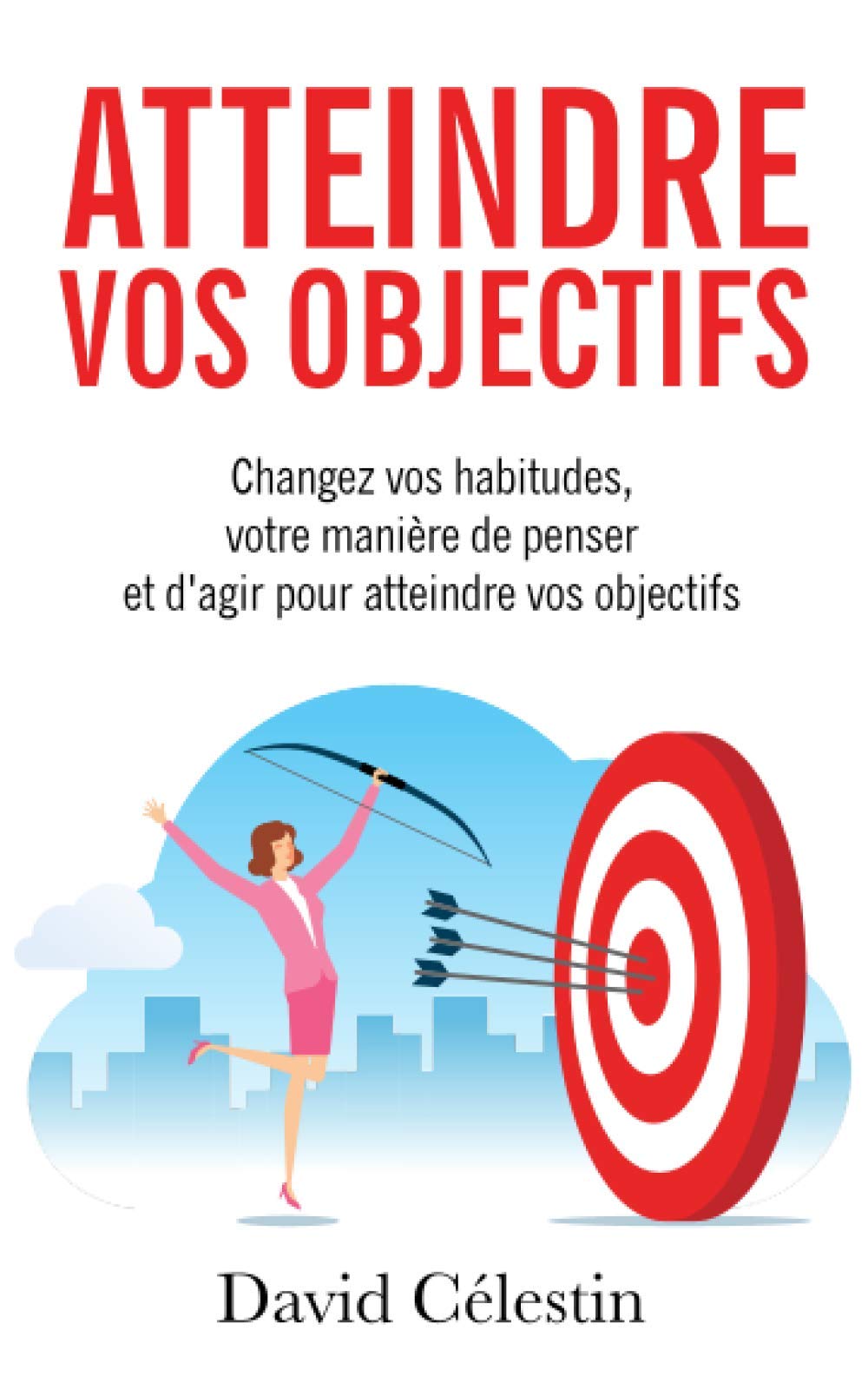 Atteindre vos objectifs: Changez vos habitudes, votre manière de penser et d’agir pour atteindre enfin vos objectifs 9781973461142