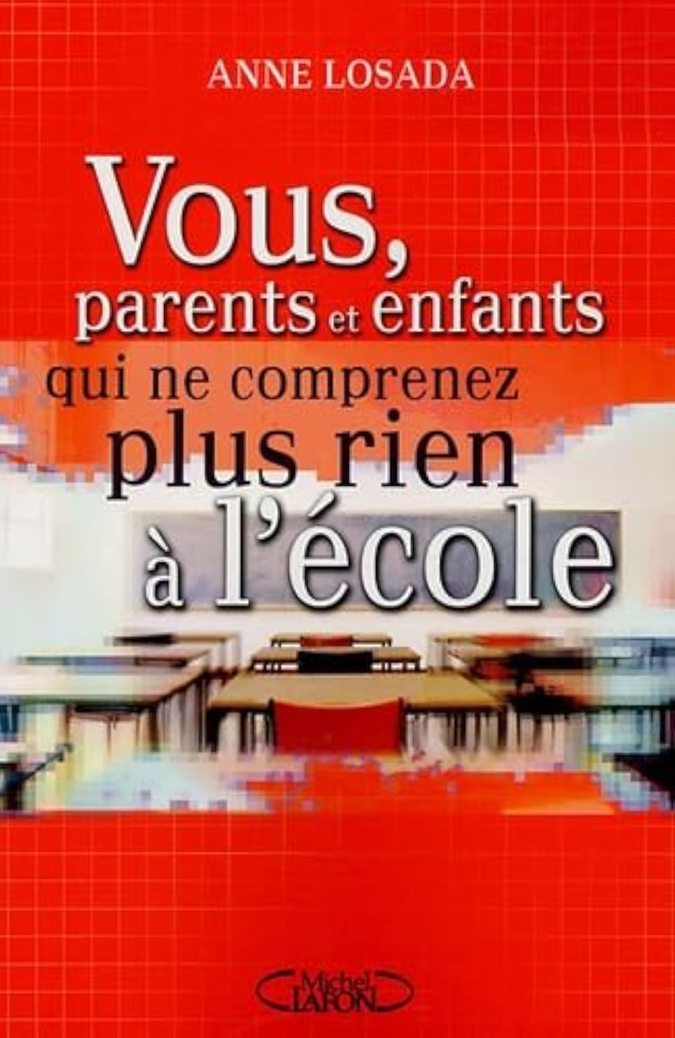 Vous parents et enfants, qui ne comprenez plus rien à l'école 9782749903262