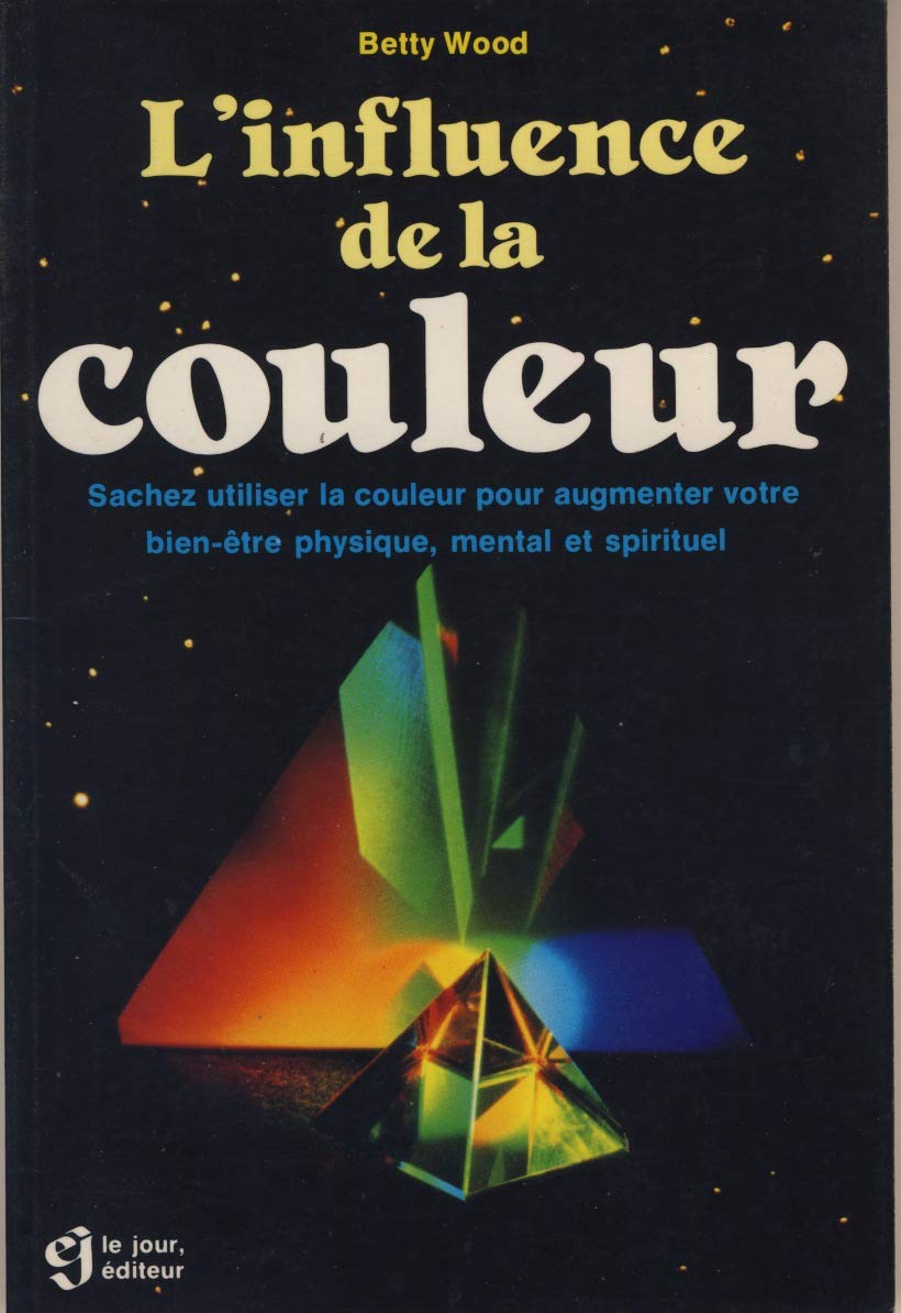 L'Influence de la couleur: Sachez utiliser la couleur pour augmenter votre bien-être physique, mental et spirituel 9782890443600