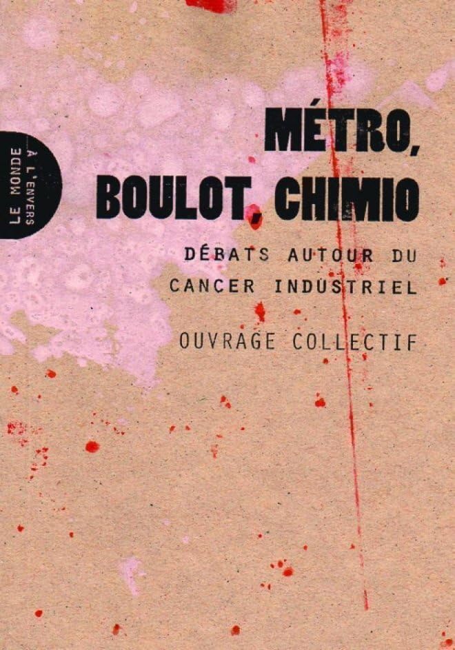 Métro, boulot, chimio: Débats autour du cancer industriel 9782953687781