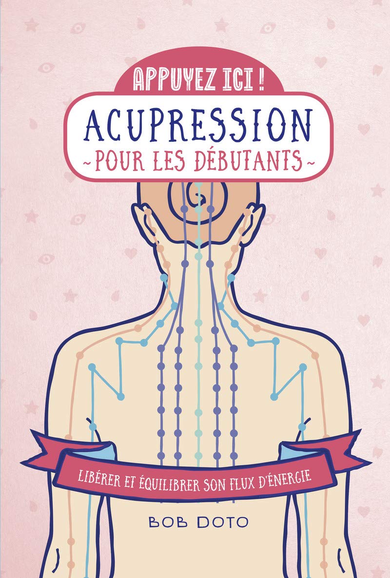 Acupression pour les débutants - Libérer et équilibrer son flux d'énergie - collection Appuyez ici 9782412044162
