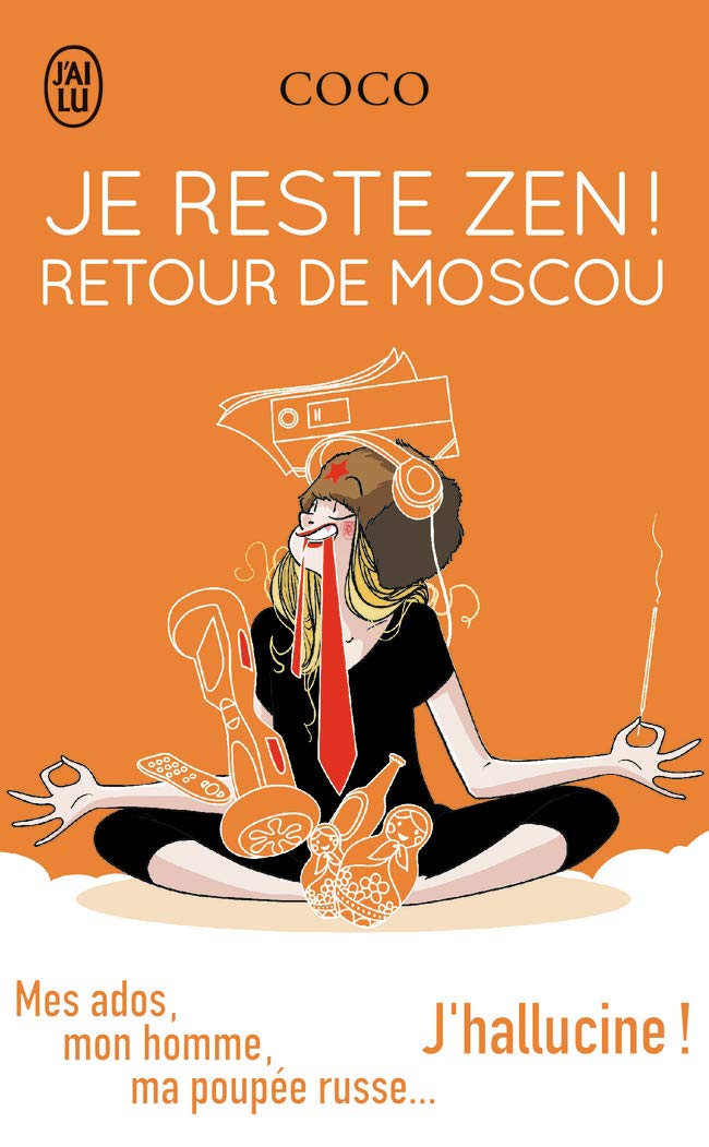 Je reste Zen ! Retour de Moscou: Mes ados, mon homme, ma poupée russe…J'hallucine ! 9782290143704