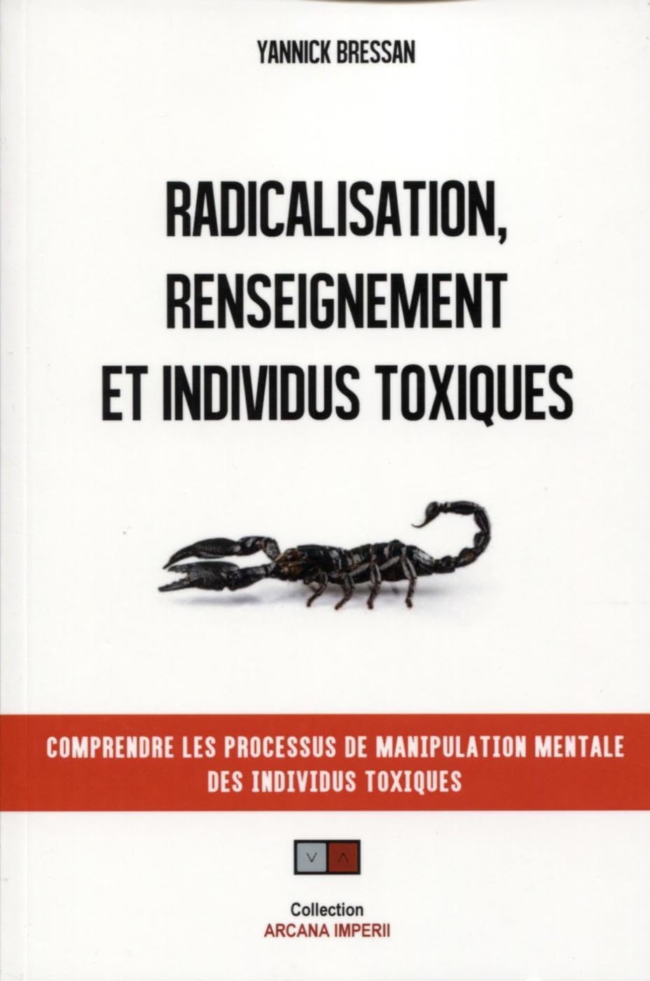 Radicalisation, renseignement et individus toxiques: Comprendre les processus de manipulation mentale des individus toxiques 9791093240688