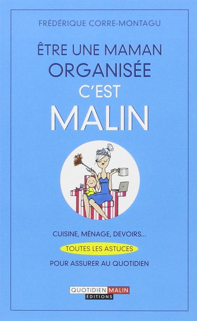 Etre une maman organisée, c'est malin: Cuisine, ménage, devoirs...toutes les astuces pour assurer au quotidien 9782848996653