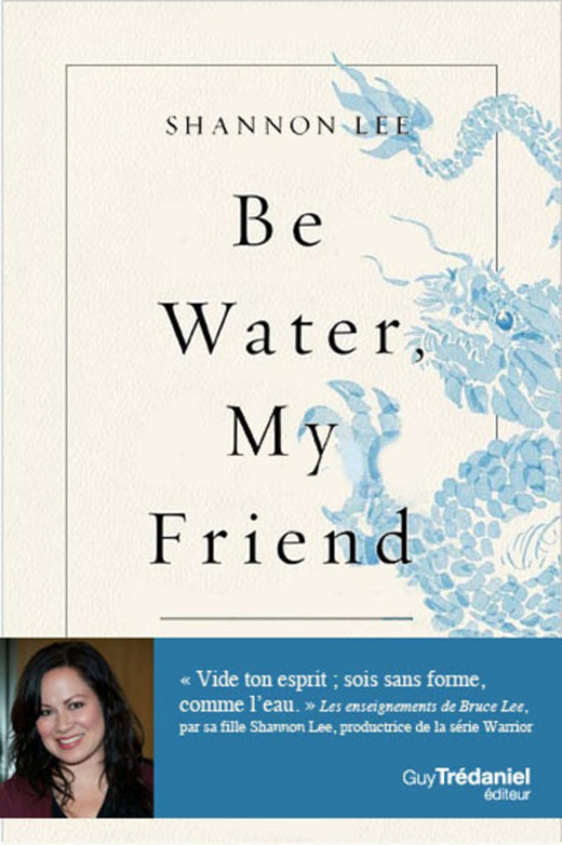 Be water, my friend - Les enseignements spirituels de Bruce Lee 9782813224873