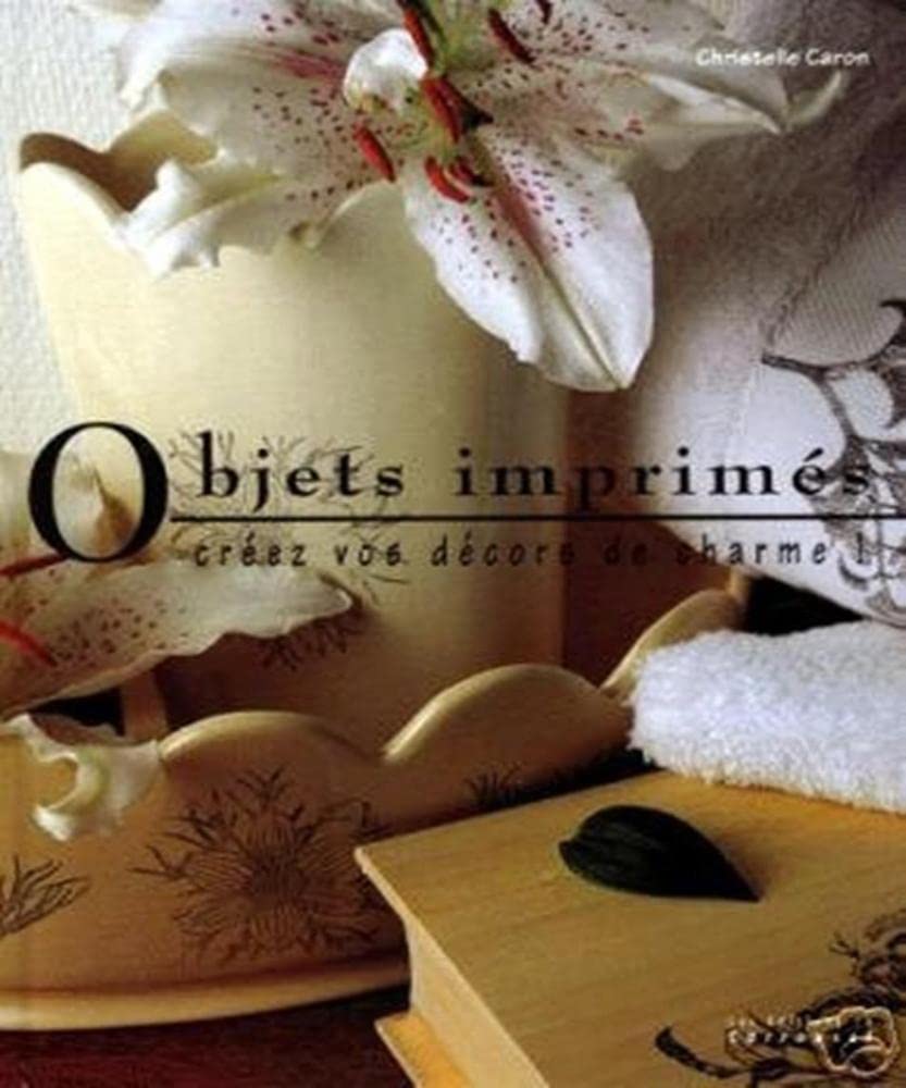 OBJETS IMPRIMES. Créez vos décors de charme ! 9782745600493