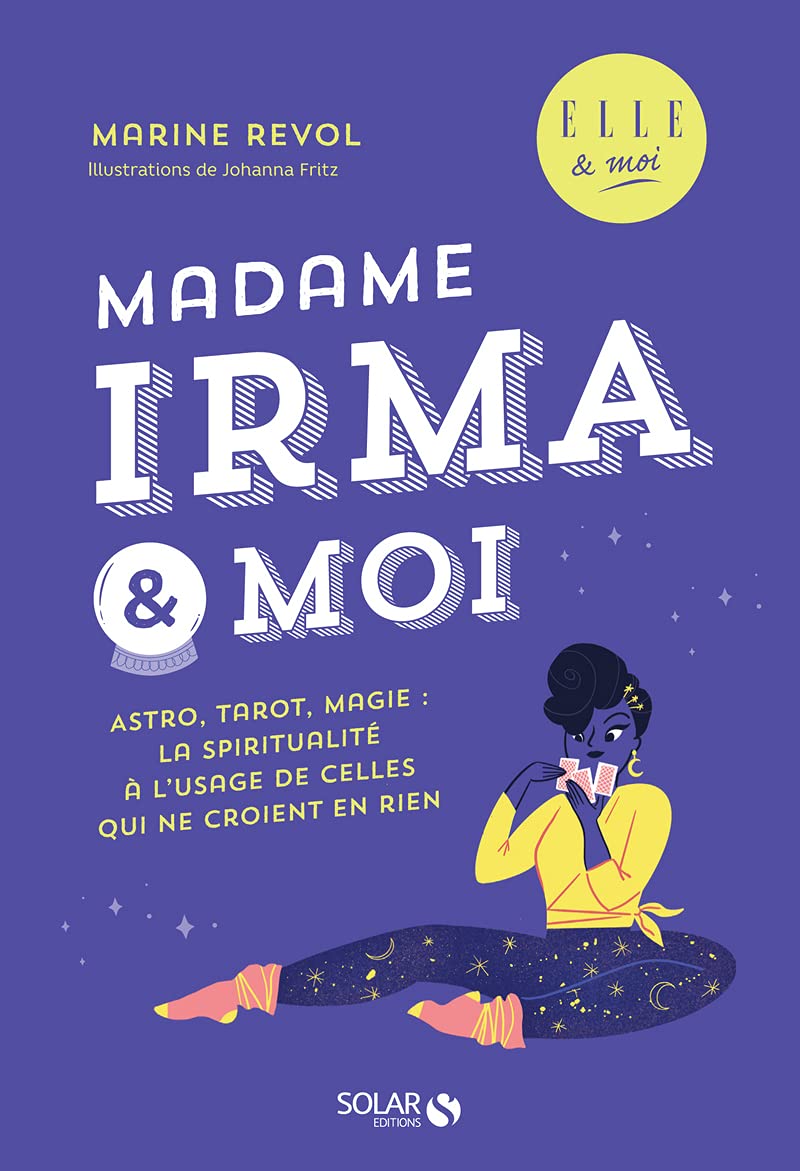 Madame Irma et moi - Astro, tarot, magie : la spiritualité à l'usage de celles qui ne croient à rien - une enquête ELLE & moi 9782263175350