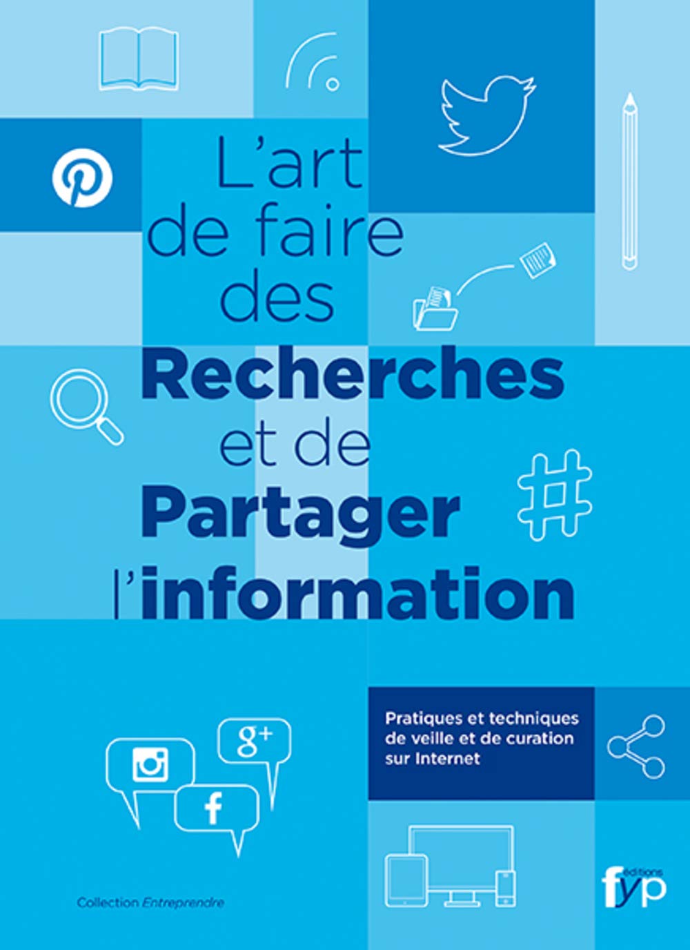 L'art de faire des recherches et de partager l'information: Pratiques et techniques de veille et de curation sur Internet 9782364051195