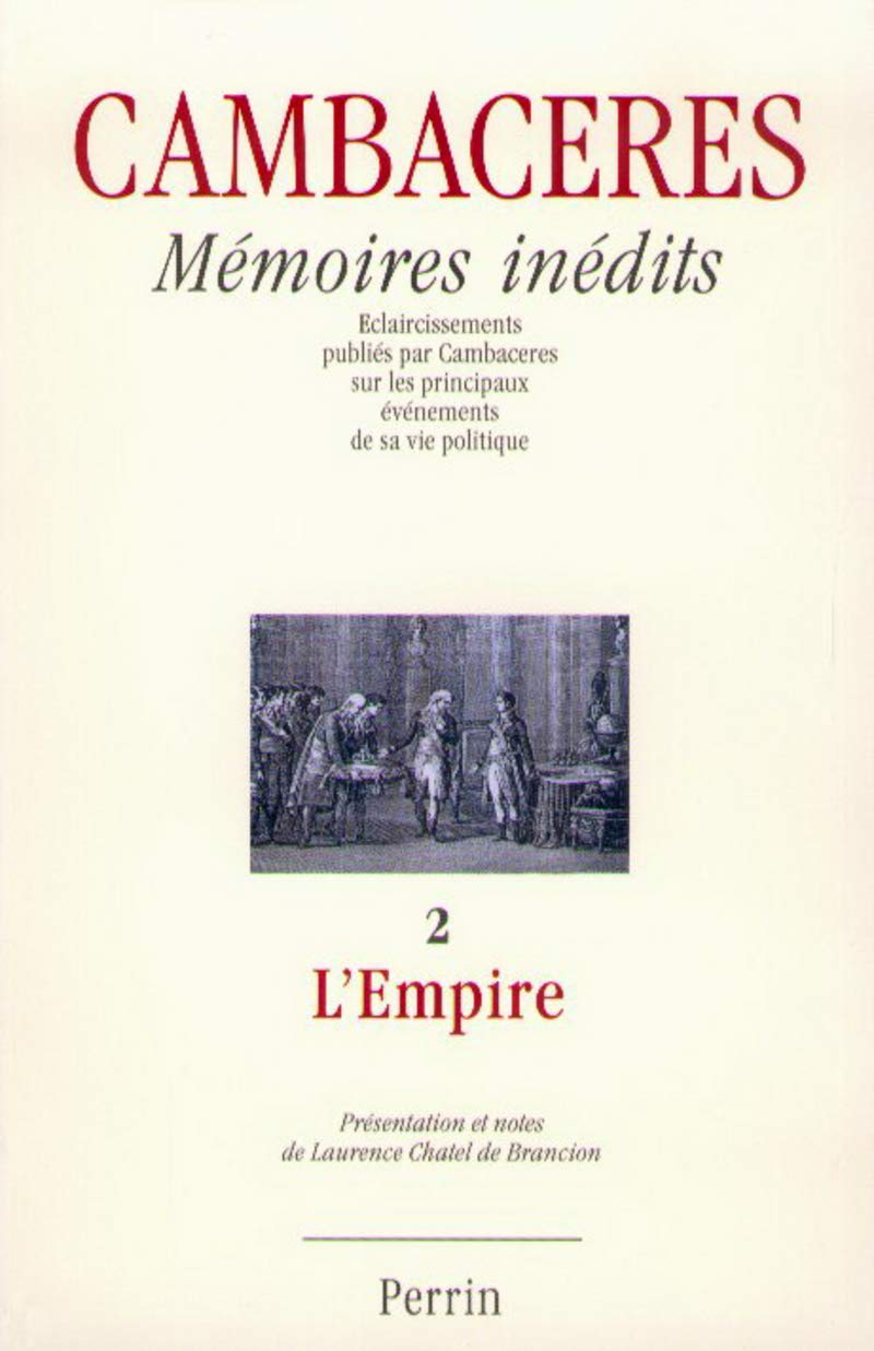 Mémoires inédits : Eclaircissements publiés par cambaceres sur les principaux événements de sa vie politique, tome 2 - L'empire 9782262015961