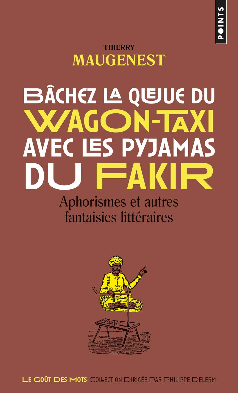 Bâchez la queue du wagon-taxi avec les pyjamas du fakir: Aphorismes et autres fantaisies littéraires 9782757862605