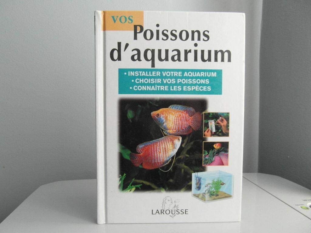 Vos poissons d'aquarium. Installer votre aquarium, choisir vos poissons, connaître les espèces 9782035602282