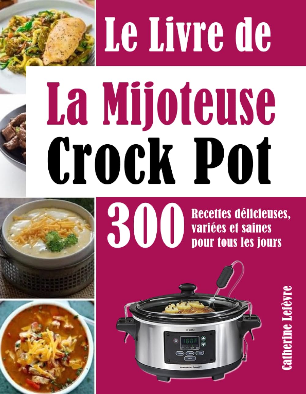 Le Livre de La Mijoteuse Crock Pot: 300 Recettes délicieuses, variées et saines pour tous les jours 9798858507710