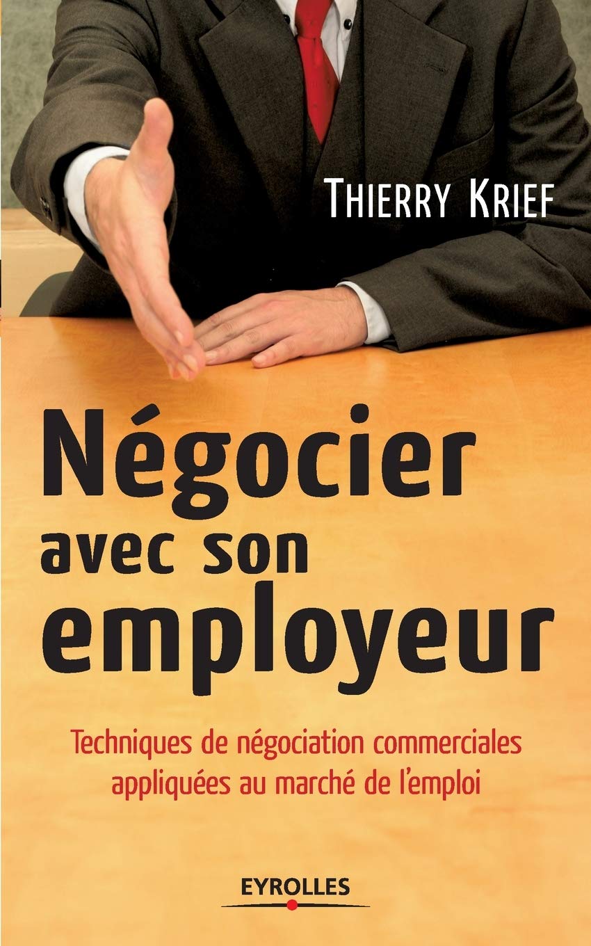 Négocier avec son employeur: Techniques de négociation commerciales appliquées au marché de l'emploi 9782212541380