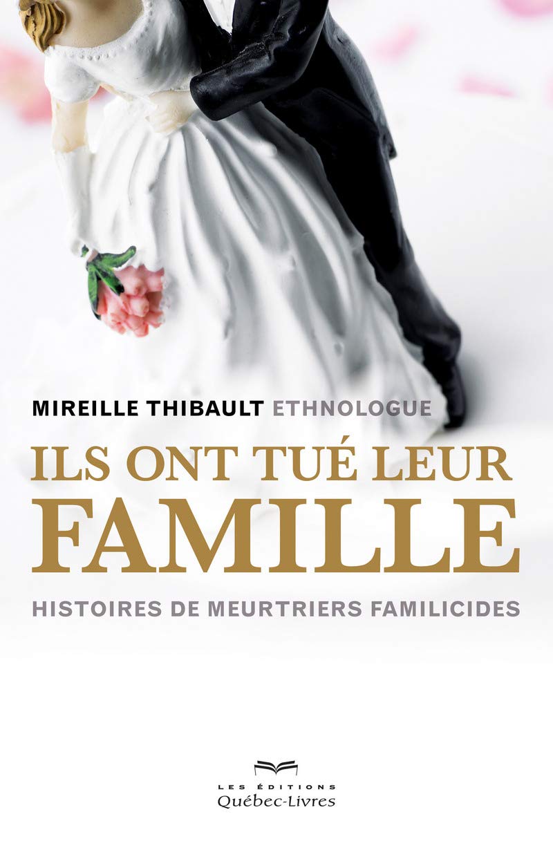 Ils ont tué leur famille: Histoires de meurtriers familicides 9782764026571