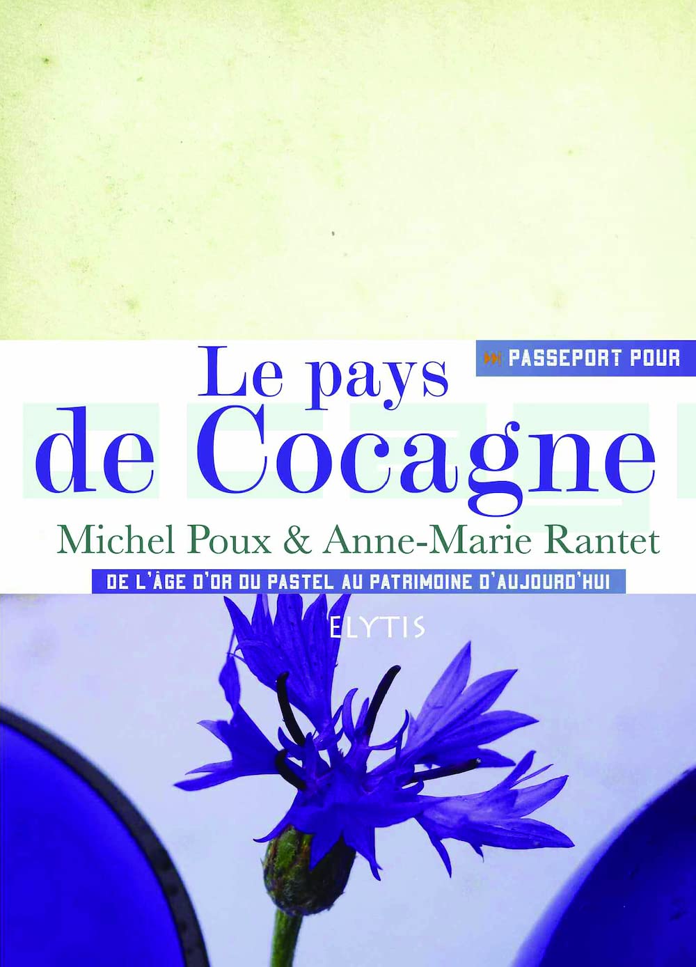 Passeport pour le pays de Cocagne: De l'âge d'or du pastel au patrimoine d'aujourd'hui 9782356390950