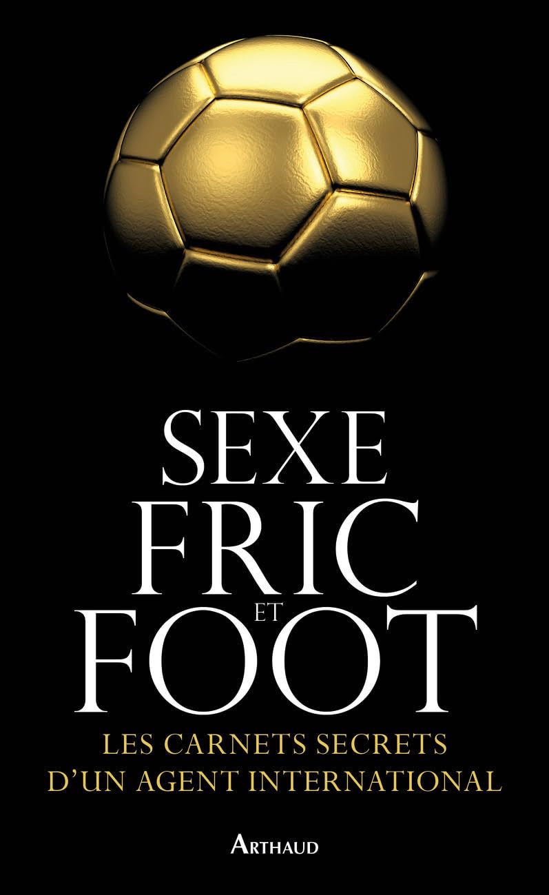 Sexe, fric et foot: Les carnets secrets d'un agent international 9782081358522