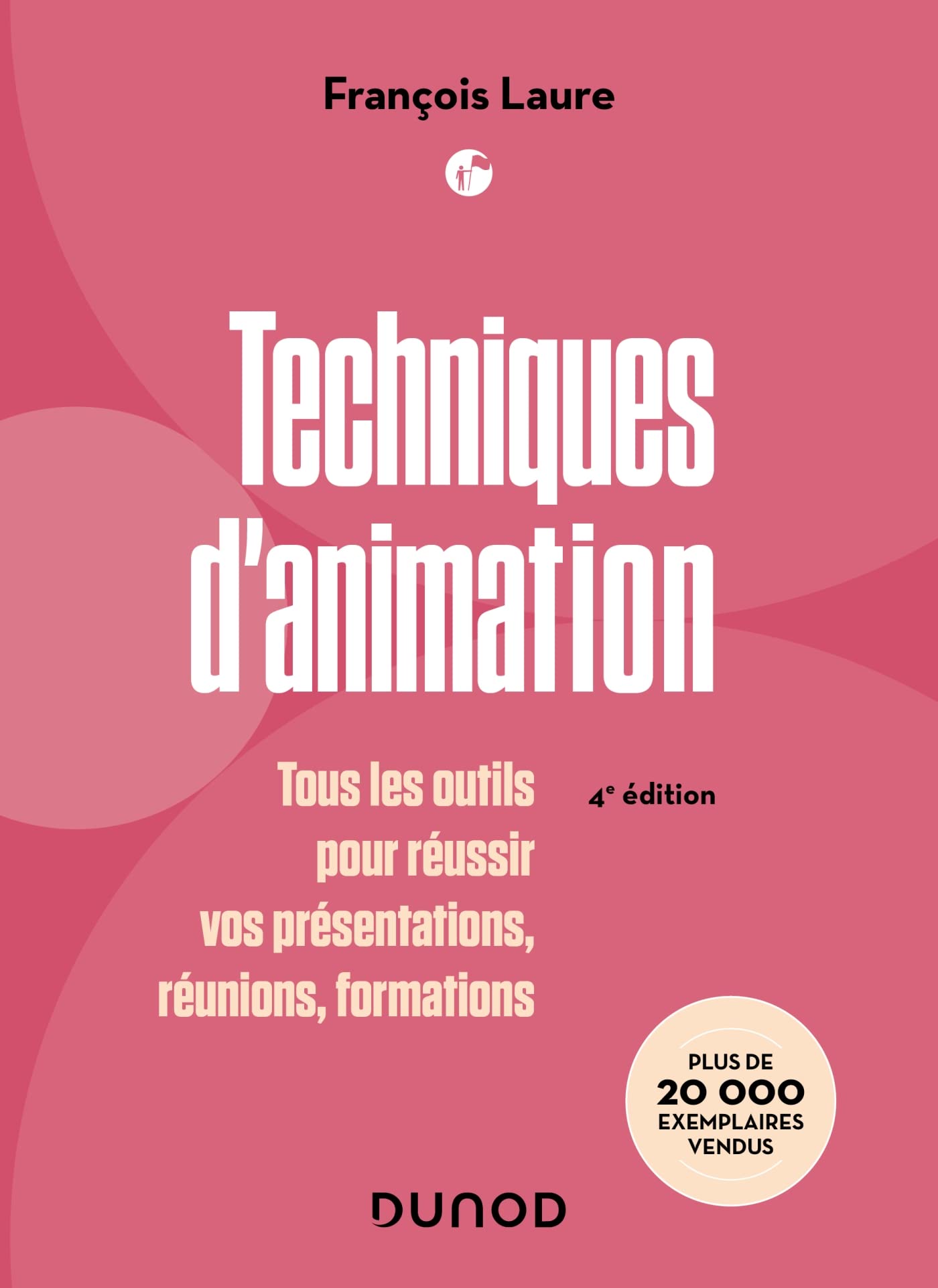Techniques d'animation - 4e éd.: Tous les outils pour réussir vos présentations, réunions, formations 9782100840380