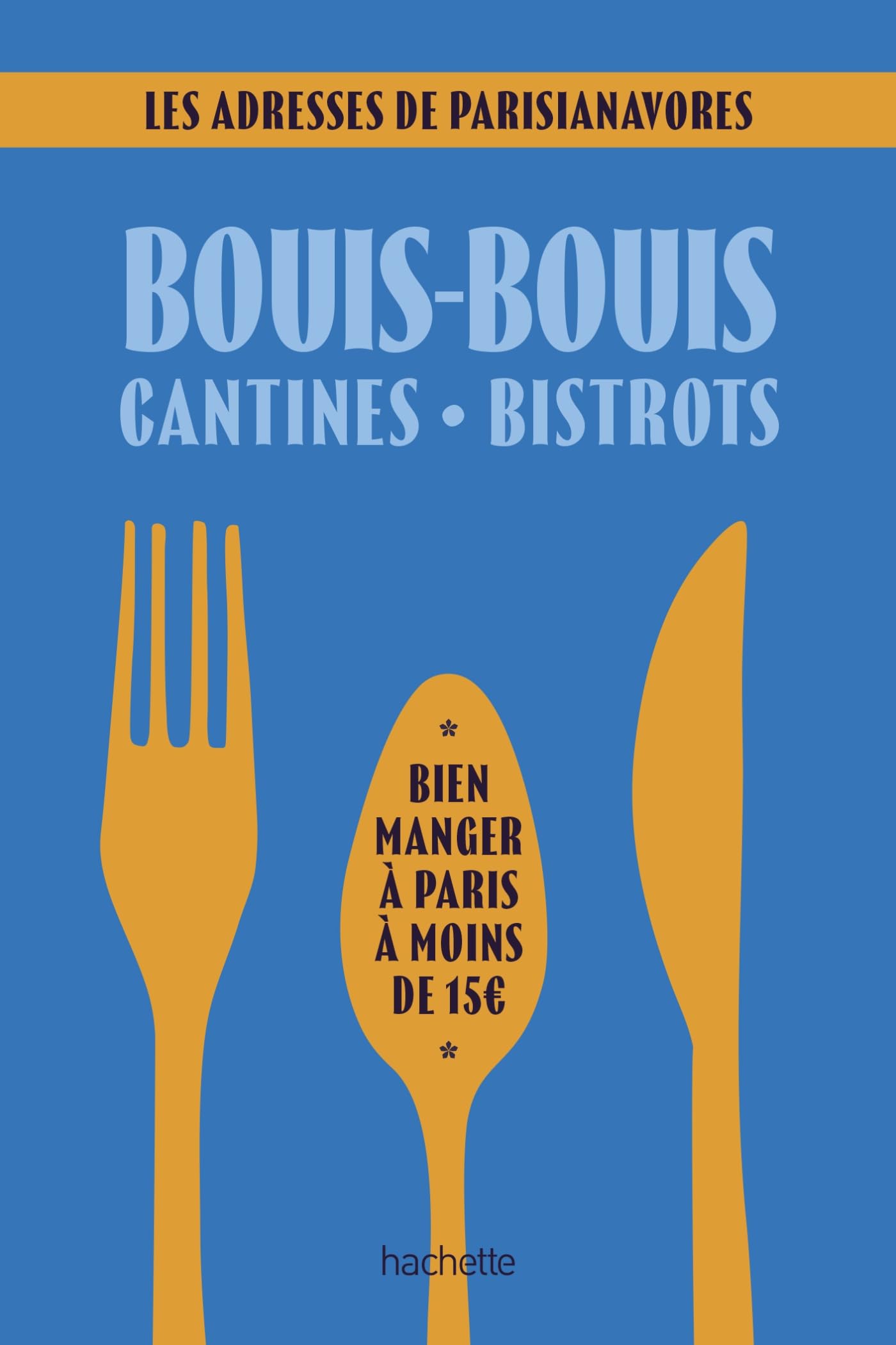 Bouis-bouis, cantines, bistrots. Les adresses de Parisianavores: Bien manger à Paris à moins de 15 euros 9782013959346