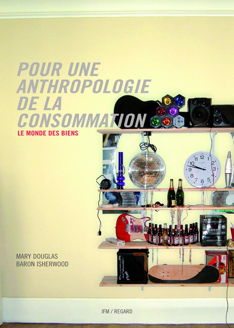 Pour une anthropologie de la consommation. Le monde des biens 9782914863179