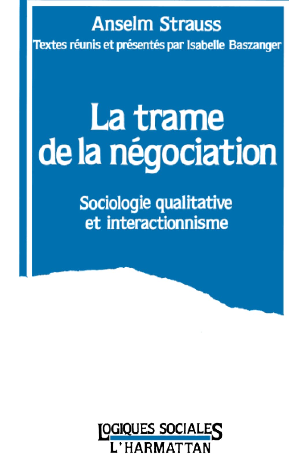 La trame de la négociation: Sociologie qualitative et interactionnisme 9782738414113