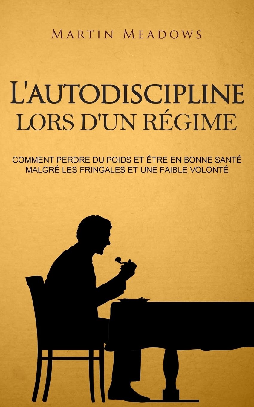 L'autodiscipline lors d'un régime: Comment perdre du poids et être en bonne santé malgré les fringales et une faible volonté 9781983423420
